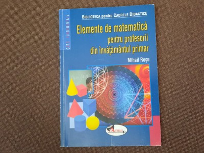 Mihail Rosu - Elemente de matematica pentru profesorii din invatamantul primar foto