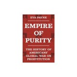 Empire of Purity: The History of Americans' Global War on Prostitution