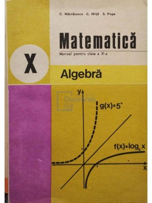 C. Nastasescu - Matematica - Manual pentru clasa a X-a, algebra (Editia: 1985) foto