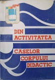DIN ACTIVITATEA CASELOR CORPULUI DIDACTIC. CULEGERE DE ARTICOLE-IOAN T. RADU, ROMEO DASCALESCU-244298