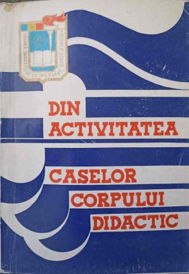 DIN ACTIVITATEA CASELOR CORPULUI DIDACTIC. CULEGERE DE ARTICOLE-IOAN T. RADU, ROMEO DASCALESCU-244298 foto