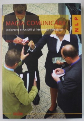 MAGIA COMUNICARII , EXPLORAREA STRUCTURII SI INTELESULUI LIMBAJULUI de MICHAEL HALL , precedata de SECRETELE MAGIEI , 2008 foto