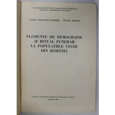 ELEMENTE DE DEMOGRAFIE SI RITUAL FUNERAR LA POPULATIILE VECHI DIN ROMANIA de DARDU NICOLAESCU , WANDA WOLSKI , Bucuresti 1975