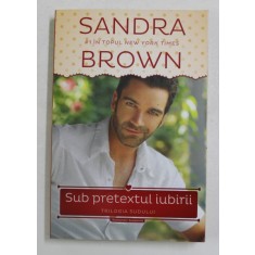 SUB PRETEXTUL IUBIRII - TRILOGIA SUDULUI de SANDRA BROWN , 2014