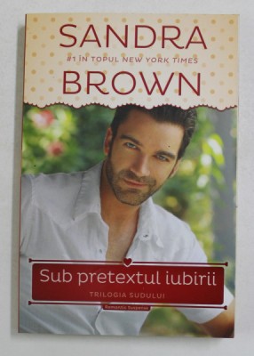 SUB PRETEXTUL IUBIRII - TRILOGIA SUDULUI de SANDRA BROWN , 2014 foto