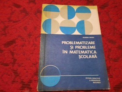 EUGEN RUSU PROBLEMATIZARE SI PROBLEME IN MATEMATICA SCOLARA--RF9/2 foto