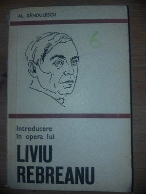 Introducere in opera lui Liviu Rebreanu- Al. Sandulescu foto