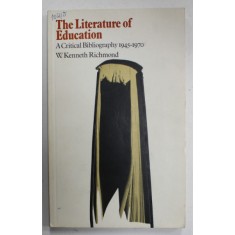 THE LITERATURE OF EDUCATION , A CRITICAL BIBLIOGRAPHY 1945 - 1970 by W. KENNETH RICHMOND , 1972
