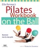 Ellie Herman&#039;s Pilates Workbook on the Ball: Illustrated Step-By-Step Guide