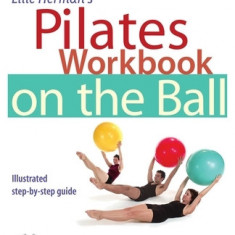 Ellie Herman's Pilates Workbook on the Ball: Illustrated Step-By-Step Guide