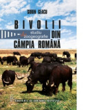 Bivolii din Campia Romana. Studiu de zoogeografie - Sorin Geacu