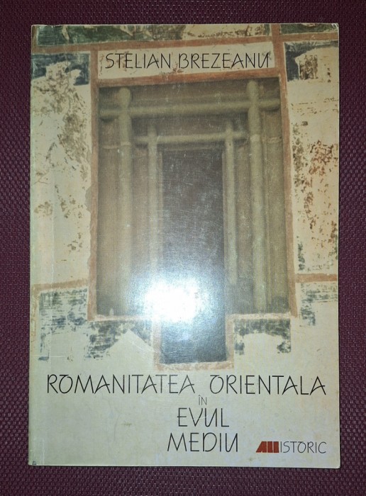 STELIAN BREZEANU&nbsp;-&nbsp;ROMANITATEA ORIENTALA IN EVUL MEDIU