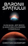 Cumpara ieftin Baronii spatiului. Elon Musk, Jeff Bezos si aventura colonizarii cosmosului/Christian Davenport