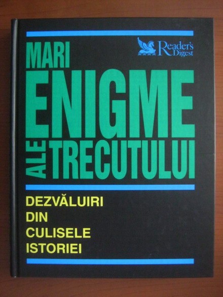 Mari enigme ale trecutului. Dezvaluiri din culisele istoriei (Reader&#039;s Digest)