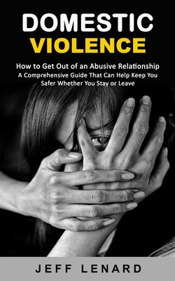 Domestic Violence: How to Get Out of an Abusive Relationship (A Comprehensive Guide That Can Help Keep You Safer Whether You Stay or Leav foto