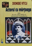 Cumpara ieftin Actorul cu martoaga sau file din viata omului haralambie cutzaftachis - 2006 - Dionisie Vitcu (E53)