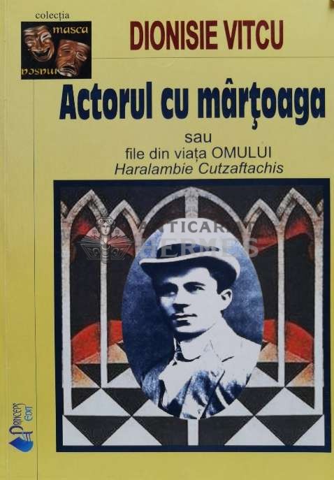 Actorul cu martoaga sau file din viata omului haralambie cutzaftachis - 2006 - Dionisie Vitcu (E53)