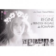 Flori din trecut. Regine si printese regale ale Romaniei - Lelia Zamani, Emanuel Badescu