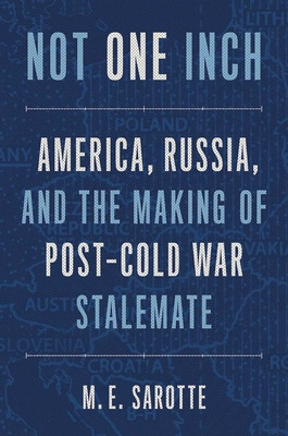 Not One Inch: America, Russia, and the Making of Post-Cold War Stalemate foto