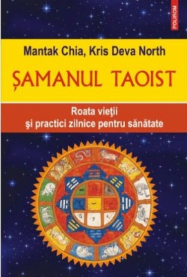 Samanul taoist. Roata vieții și practici zilnice pentru sănătate - Mantak Chia , Kris Deva North foto