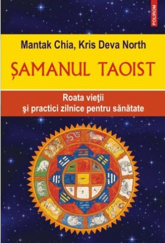 Samanul taoist. Roata vieții și practici zilnice pentru sănătate - Mantak Chia , Kris Deva North