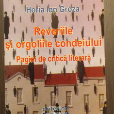 REVERIILE SI ORGOLIILE CONDEIULUI - PAGINI DE CRITICA LITERARA - HORIA ION GROZA