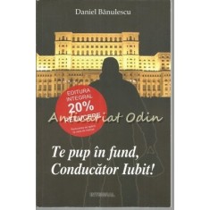Te Pup In Fund, Conducator Iubit! - Daniel Banulescu
