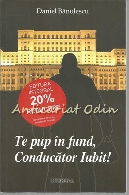 Te Pup In Fund, Conducator Iubit! - Daniel Banulescu foto