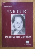 &quot;Artur&quot; Dosarul Ion Caraion Mihai Pelin
