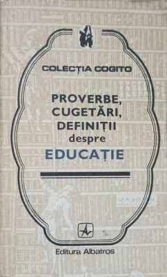 PROVERBE, CUGETARI, DEFINITII DESPRE EDUCATIE-COLECTIV-209370 foto