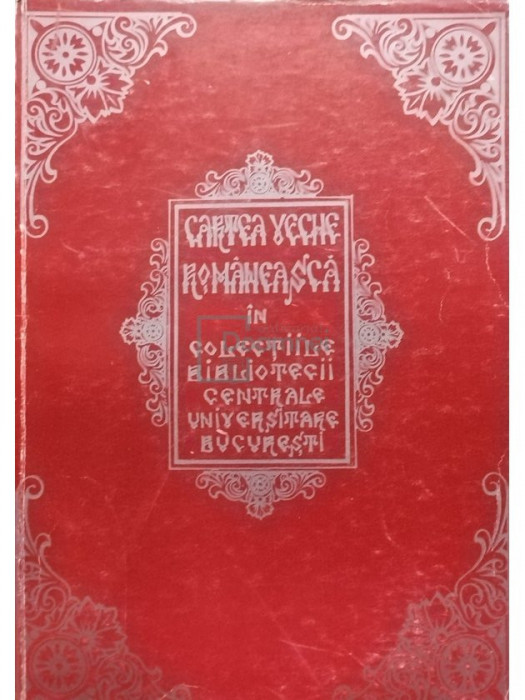 Virgil Candea - Cartea veche romaneasca in colectiile bibliotecii cantrale universitare bucuresti (editia 1972)