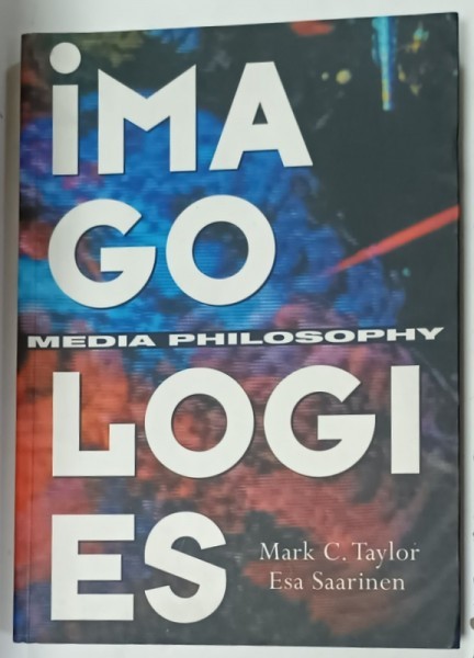 IMAGOLOGIES , MEDIA PHILOSOPHY by MARK C. TAYLOR and ESA SAARINEN , ANII &#039;2000