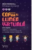 Copiii si lumea virtuala. Dieta Digitala: Program in 7 pasi pentru vindecarea copilariei copilului tau si a sanatatii mentale a familiei tale - Brad M