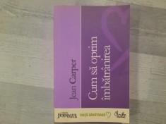 Cum sa oprim imbatranirea de Jean Carper