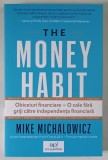 THE MONEY HABIT , OBICEIURI FINANCIARE , O CALE FARA GRIJI CATRE INDEPENDENTA FINANCIARA de MIKE MICHALOWICZ , 2026