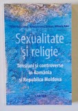 SEXUALITATE SI RELIGIE , TENSIUNI SI CONTROVERSE IN ROMANIA SI REPUBLICA MOLODOVA de FLORIN BUHUCEANU ....MIHAELA ADJER , 2019