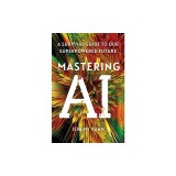 Mastering AI: A Survival Guide to Our Superpowered Future