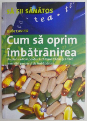 Cum sa oprim imbatranirea &amp;ndash; Jean Carper foto