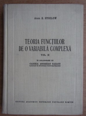 Simion Stoilow - Teoria functiilor de o variabila complexa (volumul 2) foto