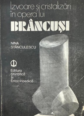 Nina Stănculescu, Izvoare şi cristalizări in opera lui Br&amp;acirc;ncuşi foto