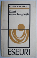 Eseuri despre imaginatie &amp;ndash; Roger Caillois foto