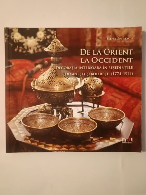 Irina Spirescu - De la Orient la Occident: decorația interioară &amp;icirc;n reședințele domnești și boierești (1774-1914) foto