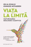 Viata la limita. Maturizarea biologiei cuantice &ndash; Jim Al-Khalili, Johnjoe McFadden