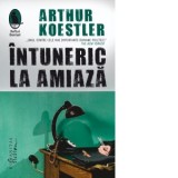 Intuneric la amiaza - Arthur Koestler, Sanda Aronescu