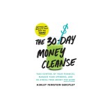 The 30-Day Money Cleanse: Take Control of Your Finances, Manage Your Spending, and De-Stress Your Money for Good