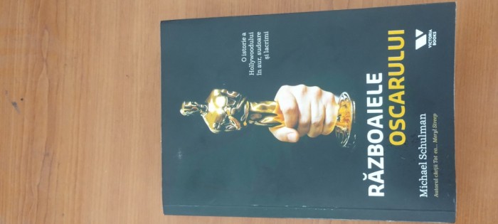 MICHAEL SCHULMAN- RĂZBOAIELE OSCARULUI. O ISTORIE A HOLLYWOODULUI &Icirc;N AUR, SUDOARE ȘI LACRIMI