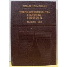 TERAPIA HIDROELECTRICA A BOLNAVULUI CHIRURGICAL , COMPLICATII - ERORI de TEODORA PETRILA - TULBURE , 1980