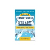 How to Travel the World on $75 a Day: Travel Cheaper, Longer, Smarter