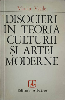 DISOCIERI IN TEORIA CULTURII SI A ARTEI MODERNE-MARIAN VASILE foto