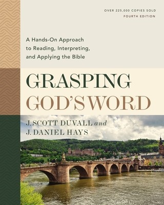 Grasping God&#039;s Word: A Hands-On Approach to Reading, Interpreting, and Applying the Bible